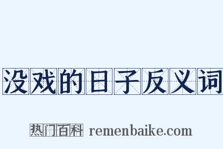 没戏的日子反义词是什么意思的图片
